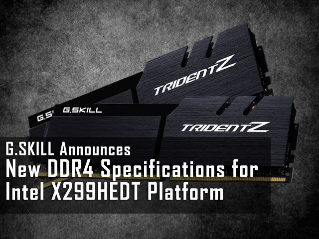 G.SKILL Announces New DDR4 Specifications for Intel X299HEDT Platform 2