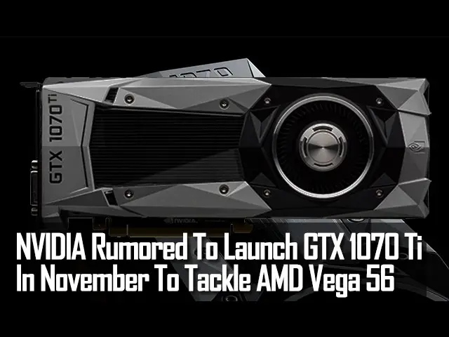 NVIDIA Rumored To Launch GTX 1070 Ti In November To Tackle AMD Vega 56 2